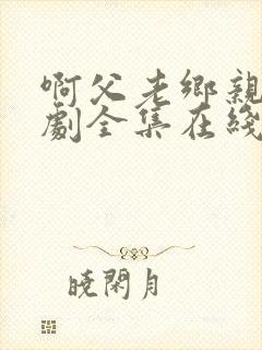 啊父老乡亲电视剧全集在线观看免费