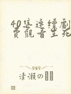 40集连续剧免费观看生死连