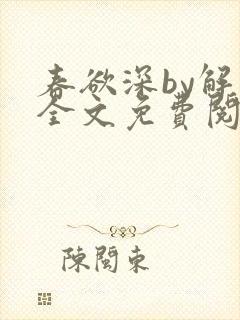 春欲深by解棠全文免费阅读笔趣阁