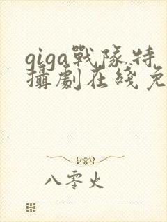 giga战队特摄剧在线免费观看