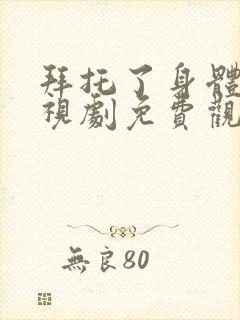 拜托了身体她电视剧免费观看