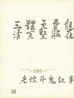 三体免费观看高清完整版在线观看