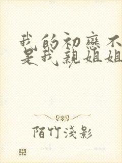 我的初恋不可能是我亲姐姐在线观看