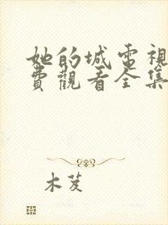 她的城电视剧免费观看全集在线播放