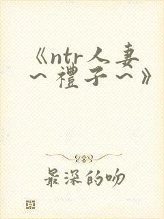 《ntr人妻 ～礼子～》