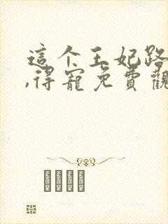 这个王妃路子野,得宠免费观看封面