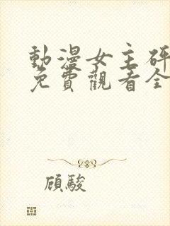 动漫女主砰砰砰免费观看全集