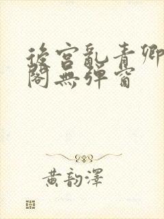 后宫乱青卿笔趣阁无弹窗