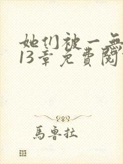 她们被一无所知13章免费阅读笔趣阁