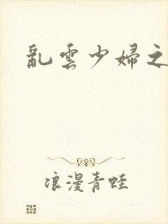 乱云少妇之白洁