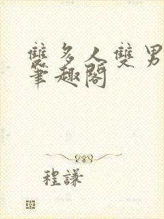 双多人双男主文笔趣阁