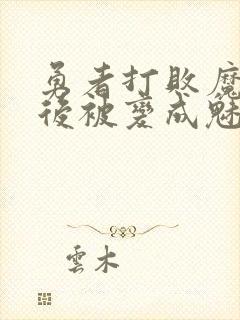 勇者打败魔王之后被变成魅魔