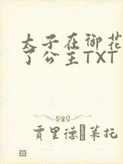 太子在御花园要了公主TXT