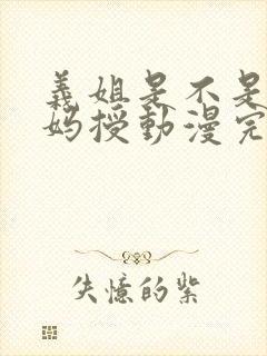 义姐是不是良妈妈授动漫完整版