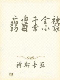 痴傻千金被浇灌的日常小说大结局