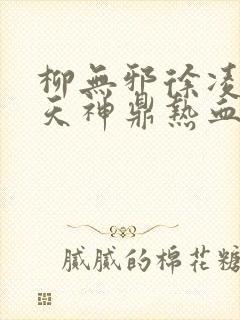 柳无邪徐凌雪吞天神鼎热血