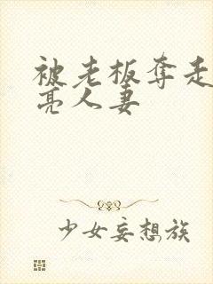 被老板夺走的漂亮人妻