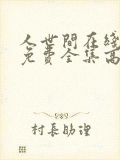 人世间在线观看免费全集高清西瓜