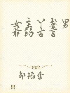 女主丫鬟男主少爷的古言