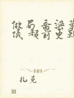 做局 乔梁叶心仪 超前更新