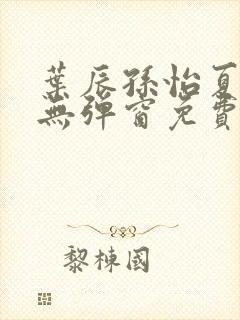 叶辰孙怡夏若雪无弹窗免费阅读