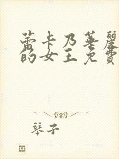 蕾卡乃华丽且我的女王免费观看