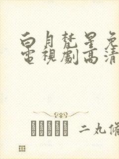 白月梵星免费版电视剧高清