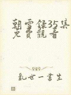 朝雪录35集全免费观看