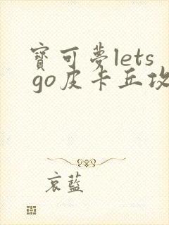 宝可梦lets go皮卡丘攻略