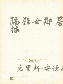 隔壁女邻居让我插