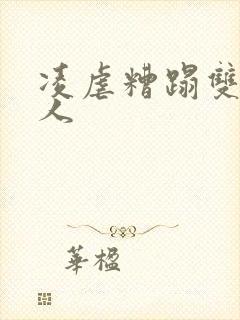 凌虐糟蹋双性美人