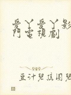 爱丫爱丫影院热门电视剧