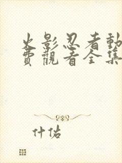 火影忍者动漫免费观看全集