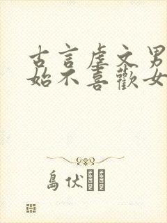 古言虐文男主开始不喜欢女主