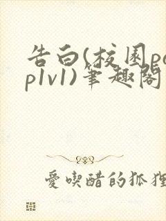 告白(校园pop1v1)笔趣阁