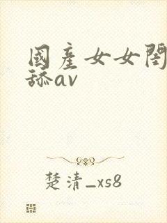 国产女女闺蜜互舔av