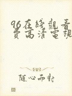 96在线观看免费高清电视剧
