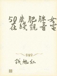 50岁肥胖女人在线观看电视剧