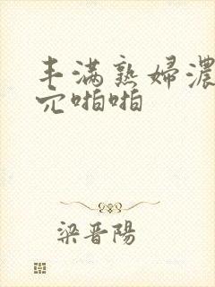 丰满熟妇浓毛大穴啪啪