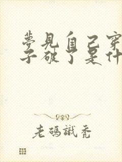 梦见自己穿的袜子破了是什么意思