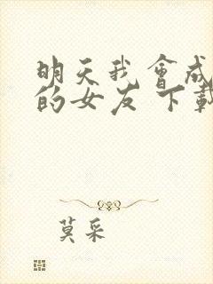 明天我会成为谁的女友 下载