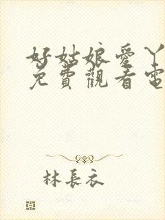 好姑娘爱丫爱丫免费观看电视剧完整