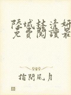 陆城林清妍小说免费阅读最新章节