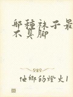 哪种袜子最好穿不臭脚