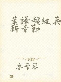 叶谦超级兵王最新章节