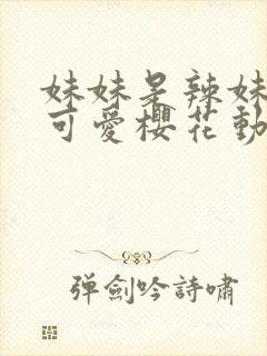 妹妹是辣妹真是可爱樱花动漫