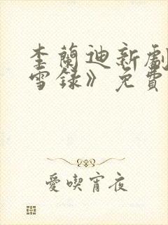 李兰迪新剧《朝雪录》免费观看