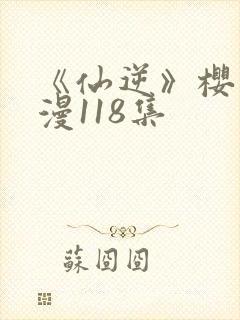 《仙逆》樱花动漫118集