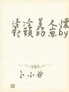 清冷美人怀了死对头的崽by八千翘楚