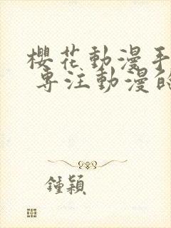 樱花动漫手机版 专注动漫的门户网站